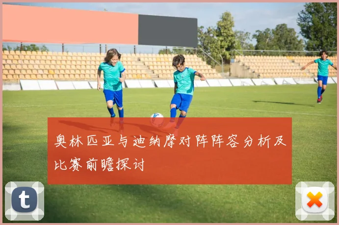 奥林匹亚与迪纳摩对阵阵容分析及比赛前瞻探讨