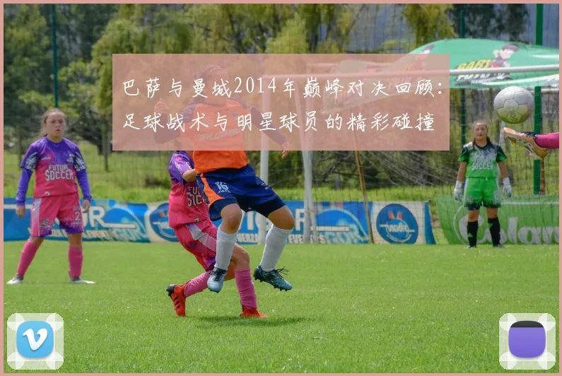 巴萨与曼城2014年巅峰对决回顾：足球战术与明星球员的精彩碰撞